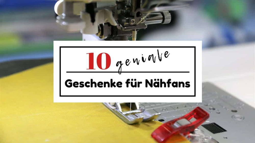 Meine Empfehlungen: 10 geniale Geschenke für Nähfans