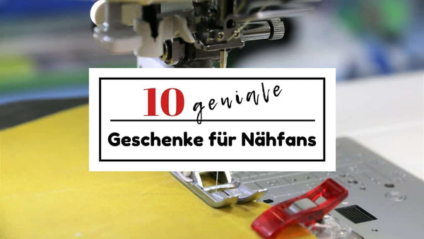 Meine Empfehlungen: 10 geniale Geschenke für Nähfans