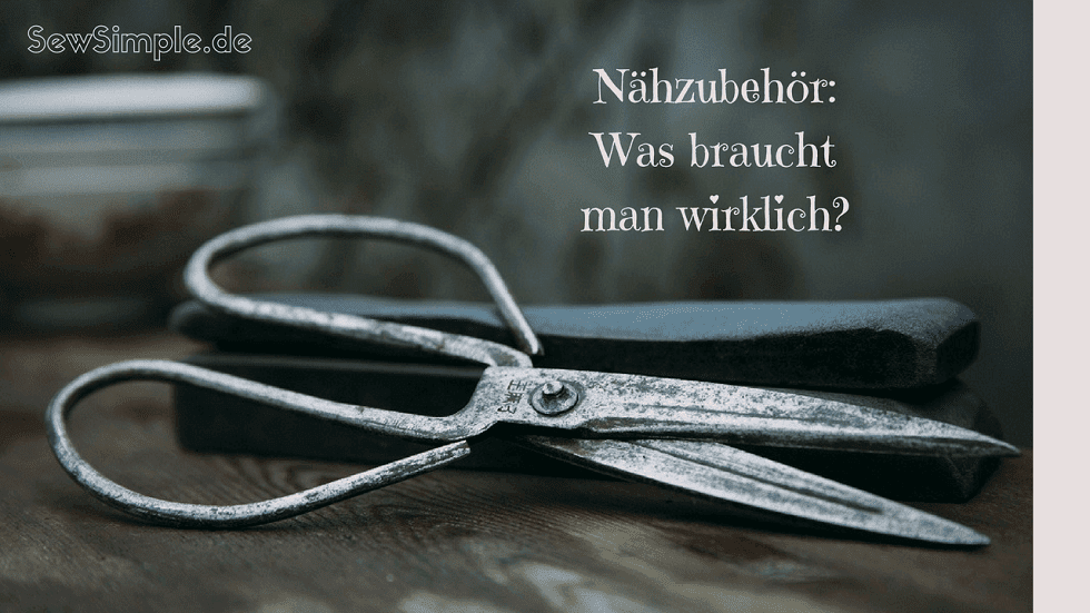 Wichtiges Nähzubehör: Das braucht man wirklich!