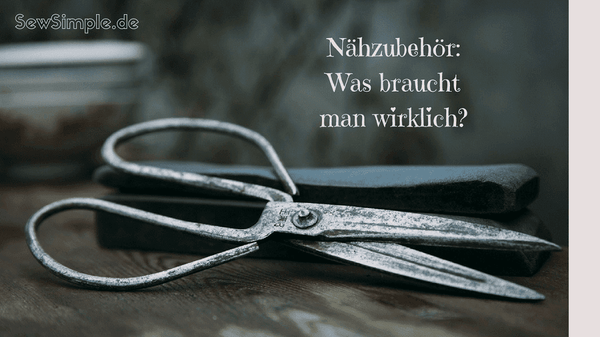 Wichtiges Nähzubehör: Das braucht man wirklich!