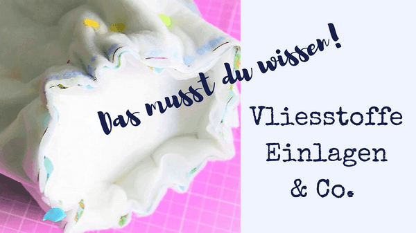 Vlieseline, Einlagen, Vlies zum Nähen – Tipps, Tricks, Infos
