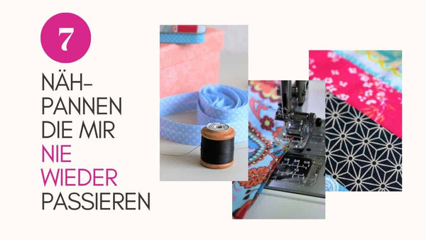 7 Näh-Pannen, die mir nie wieder passieren!