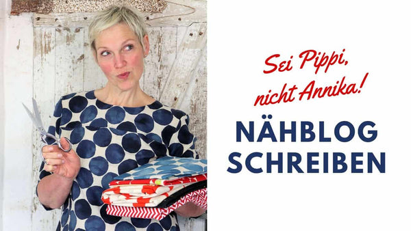 Nähblog schreiben: Sei Pippi, nicht Annika!