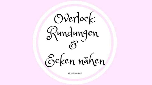 Rundungen, Kreise und Ecken nähen (mit der Overlock)